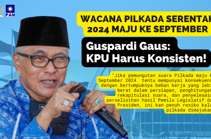  Wacana Pilkada Serentak 2024 Maju Ke September, Guspardi: KPU Harus Konsisten